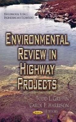 Environmental Review in Highway Projects - Griffin, Todd L (Editor), and Harrison, Carol E (Editor)