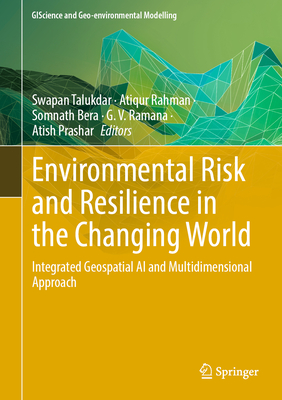 Environmental Risk and Resilience in the Changing World: Integrated Geospatial AI and Multidimensional Approach - Talukdar, Swapan (Editor), and Rahman, Atiqur (Editor), and Bera, Somnath (Editor)