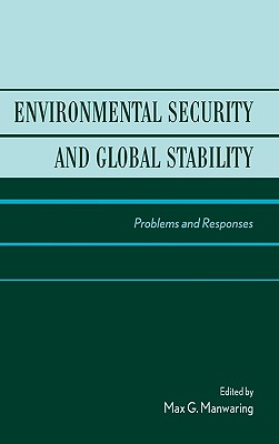Environmental Security and Global Stability: Problems and Responses - Manwaring, Max G (Editor), and Gaffney, Vice Admiral Paul G, II (Foreword by), and Blank, Stephen J (Contributions by)