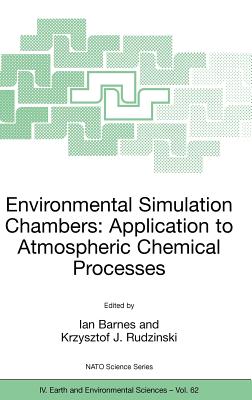 Environmental Simulation Chambers: Application to Atmospheric Chemical Processes - Barnes, Ian, Dr. (Editor), and Rudzinski, Krzysztof J (Editor)