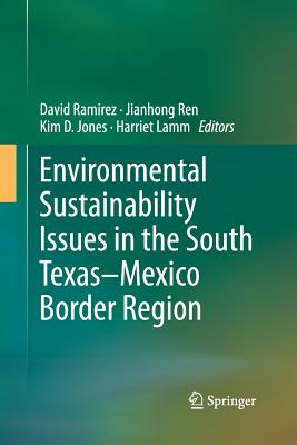 Environmental Sustainability Issues in the South Texas-Mexico Border Region - Ramirez, David (Editor), and Ren, Jianhong (Editor), and Jones, Kim D (Editor)