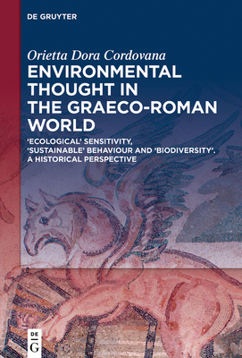 Environmental Thought in the Graeco-Roman World: 'Ecological' Sensitivity, 'Sustainable' Behaviour and 'Biodiversity'. a Historical Perspective - Cordovana, Orietta Dora