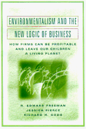 Environmentalism and the New Logic of Business: How Firms Can Be Profitable and Leave Our Children a Living Planet - Freeman, R Edward, PH.D., and Pierce, Jessica, and Dodd, Richard