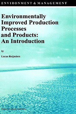 Environmentally Improved Production Processes and Products: An Introduction - Reijnders, Lucas