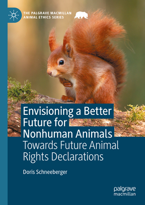 Envisioning a Better Future for Nonhuman Animals: Towards Future Animal Rights Declarations - Schneeberger, Doris