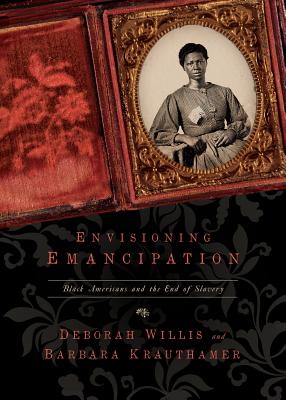 Envisioning Emancipation: Black Americans and the End of Slavery - Willis, Deborah, Dr., and Krauthamer, Barbara