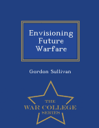 Envisioning Future Warfare - War College Series
