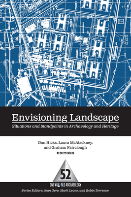 Envisioning Landscape: Situations and Standpoints in Archaeology and Heritage - Hicks, Dan (Editor), and McAtackney, Laura (Editor), and Fairclough, Graham (Editor)