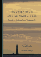 Envisioning Sustainabilities: Towards an Anthropology of Sustainability