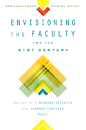 Envisioning the Faculty for the Twenty-First Century: Moving to a Mission-Oriented and Learner-Centered Model
