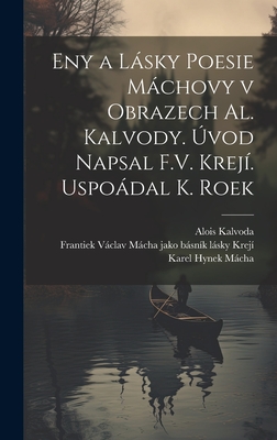 eny a lsky poesie Mchovy v obrazech Al. Kalvody. vod napsal F.V. Krej. Uspodal K. Roek - Kalvoda, Alois 1875-, and Mcha, Karel Hynek 1810-1836, and Krej, Frantiek Vclav 1867- Mcha J (Creator)