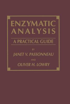 Enzymatic Analysis: A Practical Guide - Passonneau, Janet V, and Lowry, Oliver H