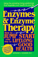 Enzymes and Enzyme Therapy: How to Jump Start Your Way to Lifelong Good Health - Cichoke, Anthony J