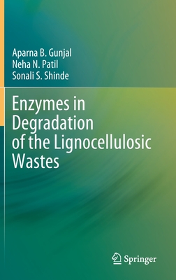 Enzymes in Degradation of the Lignocellulosic Wastes - Gunjal, Aparna B, and Patil, Neha N, and Shinde, Sonali S