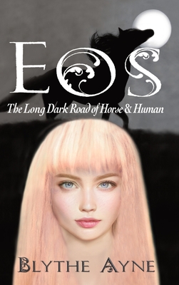 Eos: The Long, Dark Road of Horse & Human - Ayne, Blythe