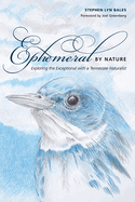 Ephemeral by Nature: Exploring the Exceptional with a Tennessee Naturalist