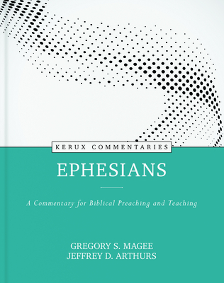 Ephesians: A Commentary for Biblical Preaching and Teaching - Arthurs, Jeffrey, and Magee, Gregory