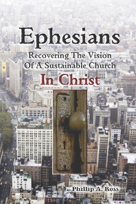 Ephesians--Recovering The Vision: Of A Sustainable Church In Christ - Ross, Phillip A