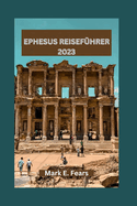 Ephesus Reisef?hrer 2023: Erkunden Sie das architektonische Wunder von Ephesus, seine Outdoor-Abenteuer und antiken Wunder