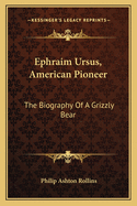Ephraim Ursus, American Pioneer: The Biography Of A Grizzly Bear