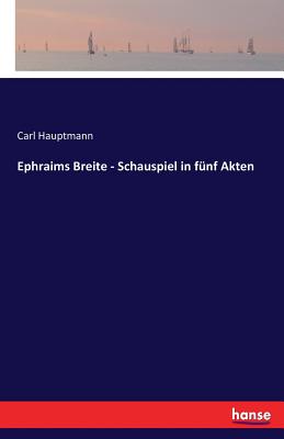 Ephraims Breite - Schauspiel in Funf Akten - Hauptmann, Carl