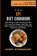 EPI Diet Cookbook: Take Control of Your Nutrition with Low-Fat, Low-Fiber Recipes, Meal Plans, and Expert Guidance for Thriving with Exocrine Pancreatic Insufficiency