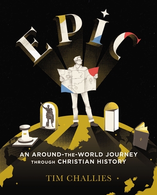 Epic: An Around-the-World Journey through Christian History - Challies, Tim