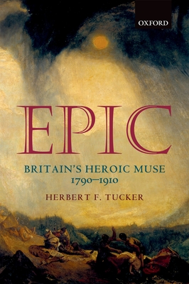 Epic: Britain's Heroic Muse 1790-1910 - Tucker, Herbert F.
