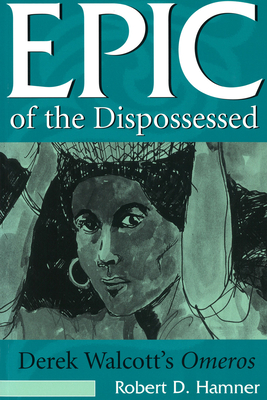 Epic of the Dispossessed: Derek Walcott's Omeros Volume 1 - Hamner, Robert D