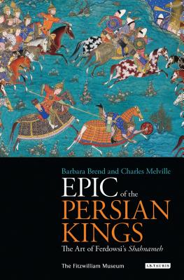 Epic of the Persian Kings: The Shahnameh of Ferdowsi - Melville, Charles (Editor), and Brend, Barbara (Editor)