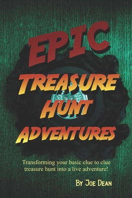 Epic Treasure Hunt Adventures: Transforming your basic clue to clue treasure hunt into a live adventure! - Dean, Joe