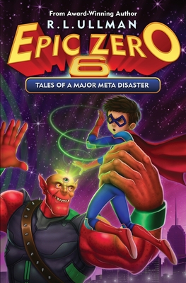 Epic Zero 6: Tales of a Major Meta Disaster - Ullman, R L