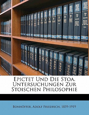 Epictet Und Die Stoa: Untersuchungen Zur Stoischen Philosophie. - Bonhffer, Adolf Friedrich
