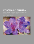 Epidemic Ophthalmia; Its Symptoms, Diagnosis, and Management, with Papers Upon Allied Subjects