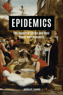 Epidemics: The Impact of Germs and Their Power Over Humanity