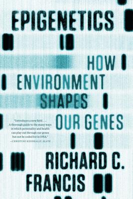 Epigenetics: How Environment Shapes Our Genes - Francis, Richard C, PH.D.