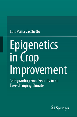 Epigenetics in Crop Improvement: Safeguarding Food Security in an Ever-Changing Climate - Vaschetto, Luis Mara