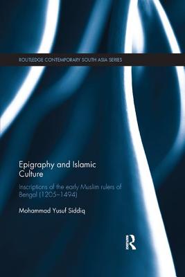 Epigraphy and Islamic Culture: Inscriptions of the Early Muslim Rulers of Bengal (1205-1494) - Siddiq, Mohammad Yusuf