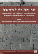 Epigraphy in the Digital Age: Opportunities and Challenges in the Recording, Analysis and Dissemination of Inscriptions