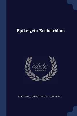 Epiketetu Encheiridion - Epictetus (Creator), and Christian Gottlob Heyne (Creator)