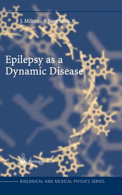 Epilepsy as a Dynamic Disease - Milton, John (Editor), and Jung, Peter, Dr. (Editor)