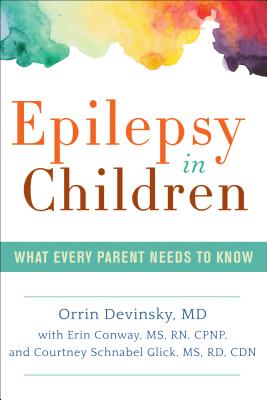 Epilepsy in Children: What Every Parent Needs to Know - Devinsky, Orrin, MD, and Conway, Erin, MS, RN, and Glick, Courtney Schnabel, MS, Rd