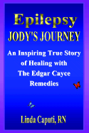 Epilepsy - Jody's Journey an Inspiring True Story of Healing with the Edgar Cayce Remedies