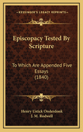 Episcopacy Tested by Scripture: To Which Are Appended Five Essays (1840)