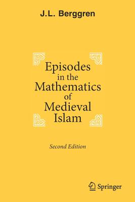 Episodes in the Mathematics of Medieval Islam - Berggren, J L