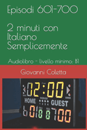 Episodi 601-700 - 2 Minuti con Italiano Semplicemente: Audiolibro - livello minimo: B1