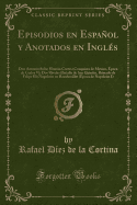 Episodios En Espaol y Anotados En Ingl?s: Don Antonio Sol?s; Hernn Cort?s (Conquista de M?xico, ?poca de Carlos V); DOS Rivales (Batalla de San Quint?n, Reinado de Felipe II); Napole?n En Rambouillet (?poca de Napole?n I) (Classic Reprint)