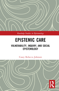 Epistemic Care: Vulnerability, Inquiry, and Social Epistemology