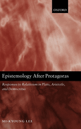 Epistemology after Protagoras Responses to Relativism in Plato, Aristotle, and Democritus