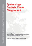 Epistemology: Contexts, Values, Disagreement: Proceedings of the 34rd International Ludwig Wittgenstein-Symposium in Kirchberg, 2011